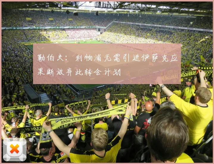 勒伯夫：利物浦无需引进伊萨克应果断放弃此转会计划