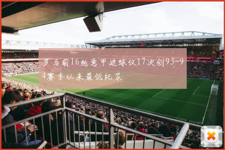 罗马前16轮意甲进球仅17次创93-94赛季以来最低纪录