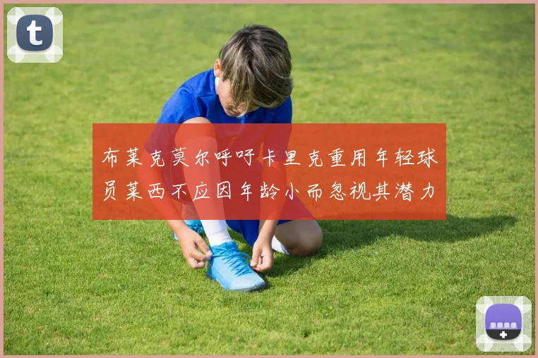 布莱克莫尔呼吁卡里克重用年轻球员莱西不应因年龄小而忽视其潜力